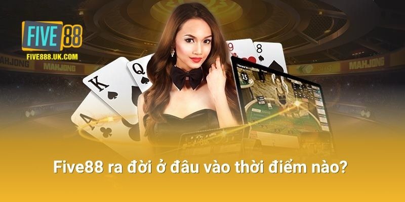 Five88 Ra Đời Ở Đâu vào thời điểm nào? 